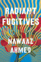Radiant Fugitives (A Novel) by Nawaaz Ahmed, 9781640094048