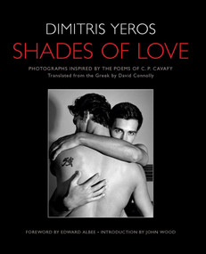 Shades of Love (Photographs Inspired by the Poems of C. P. Cavafy) by John Wood, Constantine P. Cavafy, Edward Albee, Dimitris Yeros, David Connolly, 9781608870134