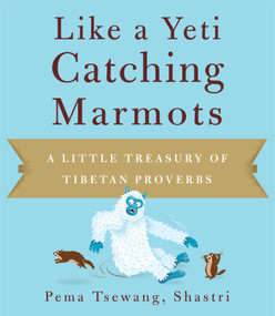 Like a Yeti Catching Marmots (A Little Treasury of Tibetan Proverbs) by Pema Tsewang, Josh Bartok, 9781614290001