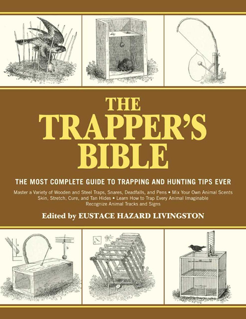The Trapper's Bible (The Most Complete Guide to Trapping and Hunting Tips Ever) by Eustace Hazard Livingston, 9781616085599