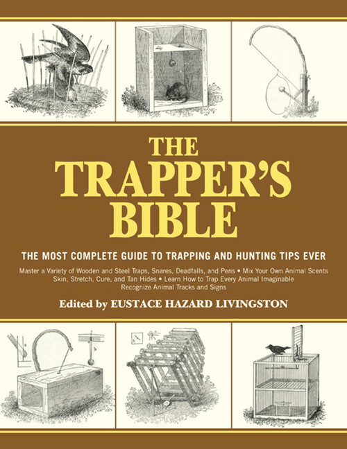 The Trapper's Bible (The Most Complete Guide to Trapping and Hunting Tips Ever) by Eustace Hazard Livingston, 9781616085599