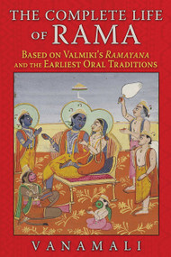 The Complete Life of Rama (Based on Valmiki's Ramayana and the Earliest Oral Traditions) by Vanamali, 9781620553190