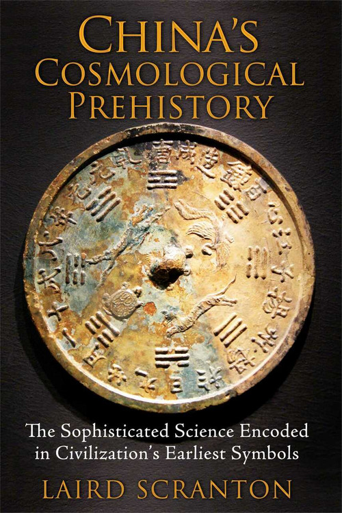 China's Cosmological Prehistory (The Sophisticated Science Encoded in Civilization's Earliest Symbols) by Laird Scranton, 9781620553299