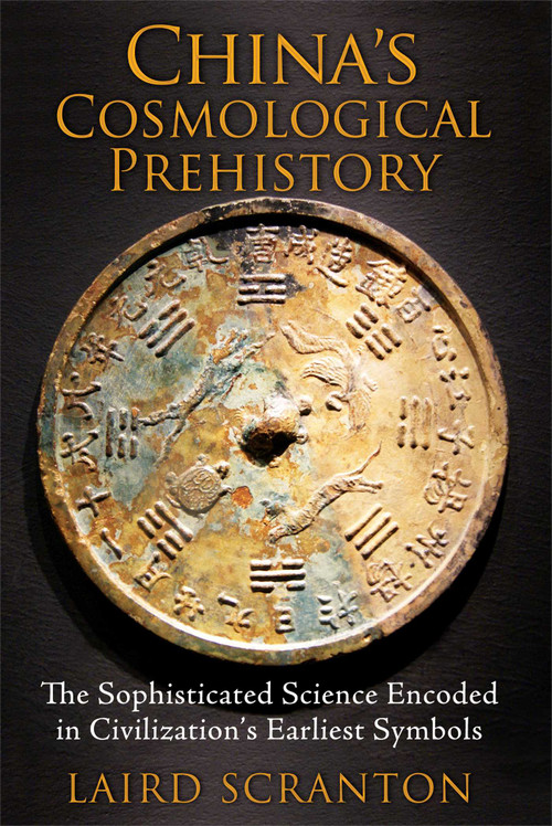 China's Cosmological Prehistory (The Sophisticated Science Encoded in Civilization's Earliest Symbols) by Laird Scranton, 9781620553299