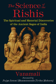 The Science of the Rishis (The Spiritual and Material Discoveries of the Ancient Sages of India) by Vanamali, Bhoomananda Tirtha Maharaj, 9781620553862