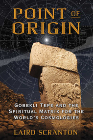 Point of Origin (Gobekli Tepe and the Spiritual Matrix for the World's Cosmologies) by Laird Scranton, 9781620554449