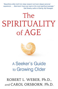 The Spirituality of Age (A Seeker's Guide to Growing Older) by Robert L. Weber, Carol Orsborn, 9781620555125