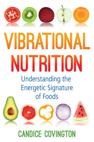 Vibrational Nutrition (Understanding the Energetic Signature of Foods) by Candice Covington, 9781620559178