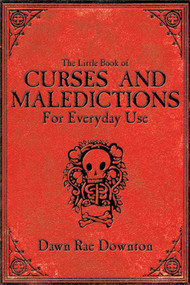 The Little Book of Curses and Maledictions for Everyday Use by Dawn Rae Downton, 9781620871904