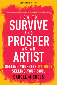 How to Survive and Prosper as an Artist (Selling Yourself without Selling Your Soul (Seventh Edition)) by Caroll Michels, 9781621536130