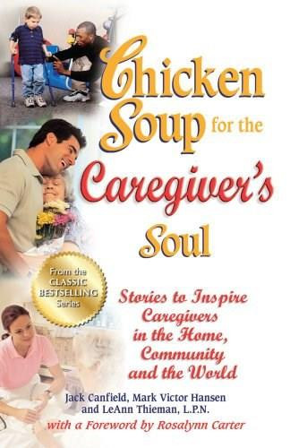 Chicken Soup for the Caregiver's Soul (Stories to Inspire Caregivers in the Home, Community and the World) by Jack Canfield, Mark Victor Hansen, LeAnn Thieman, 9781623610203