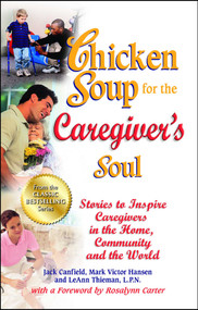 Chicken Soup for the Caregiver's Soul (Stories to Inspire Caregivers in the Home, Community and the World) by Jack Canfield, Mark Victor Hansen, LeAnn Thieman, 9781623610203