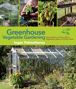 Greenhouse Vegetable Gardening (Expert Advice on How to Grow Vegetables, Herbs, and Other Plants) by Inger Palmstierna, 9781629147390