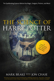 The Science of Harry Potter (The Spellbinding Science Behind the Magic, Gadgets, Potions, and More!) by Mark Brake, Jon Chase, 9781631582370