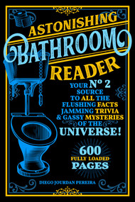 Astonishing Bathroom Reader (Your No.2 Source to All the Flushing Facts, Jamming Trivia, & Gassy Mysteries of the Universe!) by Diego Jourdan Pereira, 9781631585890