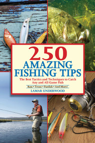 250 Amazing Fishing Tips (The Best Tactics and Techniques to Catch Any and All Game Fish) by Lamar Underwood, 9781632203021
