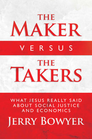 The Maker Versus the Takers (What Jesus Really Said About Social Justice and Economics) by Jerry Bowyer, 9781642933703