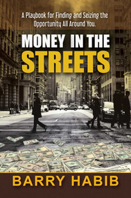 Money in the Streets (A Playbook for Finding and Seizing the Opportunity All Around You.) by Barry Habib, 9781642936322