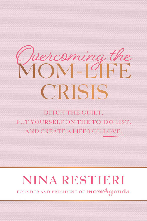 Overcoming the Mom-Life Crisis (Ditch the Guilt, Put Yourself on the To-Do List, and Create A Life You Love) by Nina Restieri, 9781642937213