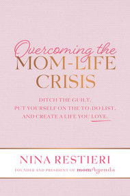 Overcoming the Mom-Life Crisis (Ditch the Guilt, Put Yourself on the To-Do List, and Create A Life You Love) by Nina Restieri, 9781642937213