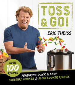 Toss & Go! (Featuring Quick & Easy Pressure Cooker & Slow Cooker Recipes) by Eric Theiss, 9781642937428