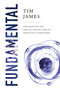 Fundamental (How Quantum and Particle Physics Explain Absolutely Everything) by Tim James, 9781643134703