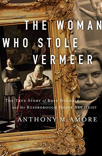 The Woman Who Stole Vermeer (The True Story of Rose Dugdale and the Russborough House Art Heist) by Anthony M. Amore, 9781643135298