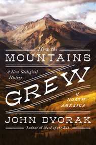 How the Mountains Grew (A New Geological History of North America) by John Dvorak, 9781643135748