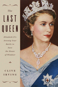 The Last Queen (Elizabeth II's Seventy Year Battle to Save the House of Windsor) by Clive Irving, 9781643136141