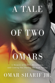 A Tale of Two Omars (A Memoir of Family, Revolution, and Coming Out During the Arab Spring) by Omar Sharif, 9781640094987