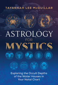 Astrology for Mystics (Exploring the Occult Depths of the Water Houses in Your Natal Chart) by Tayannah Lee McQuillar, 9781644110515