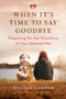 When It's Time to Say Goodbye (Preparing for the Transition of Your Beloved Pet) by Angela Garner, Victoria Nicholls, 9781644111215