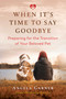 When It's Time to Say Goodbye (Preparing for the Transition of Your Beloved Pet) by Angela Garner, Victoria Nicholls, 9781644111215