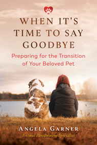 When It's Time to Say Goodbye (Preparing for the Transition of Your Beloved Pet) by Angela Garner, Victoria Nicholls, 9781644111215