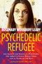 Psychedelic Refugee (The League for Spiritual Discovery, the 1960s Cultural Revolution, and 23 Years on the Run) by Rosemary Woodruff Leary, David Phillips, 9781644111802