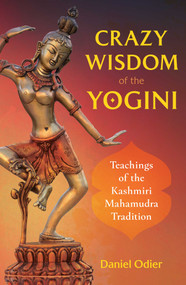 Crazy Wisdom of the Yogini (Teachings of the Kashmiri Mahamudra Tradition) by Daniel Odier, 9781644112083