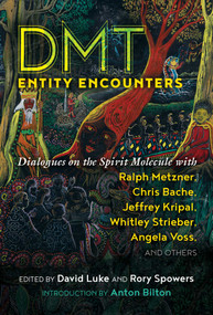 DMT Entity Encounters (Dialogues on the Spirit Molecule with Ralph Metzner, Chris Bache, Jeffrey Kripal, Whitley Strieber, Angela Voss, and Others) by David Luke, Rory Spowers, Anton Bilton, 9781644112335