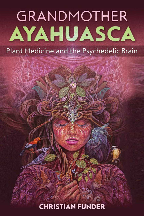 Grandmother Ayahuasca (Plant Medicine and the Psychedelic Brain) by Christian Funder, 9781644112359