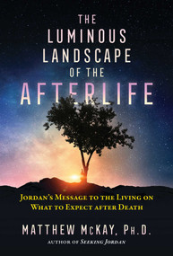 The Luminous Landscape of the Afterlife (Jordan's Message to the Living on What to Expect after Death) by Matthew McKay, 9781644112847