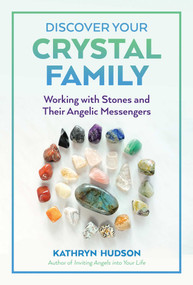 Discover Your Crystal Family (Working with Stones and Their Angelic Messengers) by Kathryn Hudson, 9781644113028