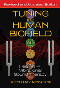 Tuning the Human Biofield (Healing with Vibrational Sound Therapy) - 9781644113189 by Eileen Day McKusick, 9781644113189