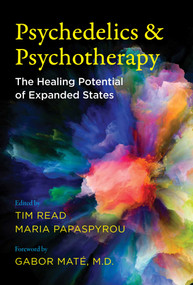 Psychedelics and Psychotherapy (The Healing Potential of Expanded States) by Tim Read, Maria Papaspyrou, Gabor Maté, 9781644113325