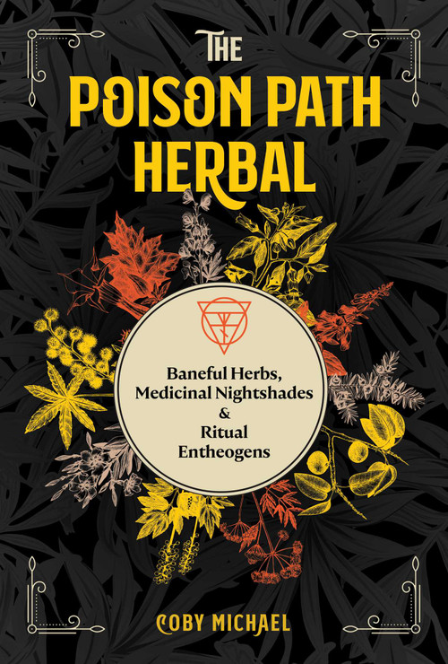 The Poison Path Herbal (Baneful Herbs, Medicinal Nightshades, and Ritual Entheogens) by Coby Michael, 9781644113349