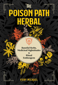 The Poison Path Herbal (Baneful Herbs, Medicinal Nightshades, and Ritual Entheogens) by Coby Michael, 9781644113349