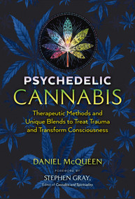 Psychedelic Cannabis (Therapeutic Methods and Unique Blends to Treat Trauma and Transform Consciousness) by Daniel McQueen, Stephen Gray, 9781644113387