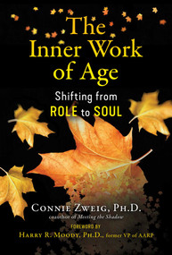 The Inner Work of Age (Shifting from Role to Soul) by Connie Zweig, Harry R. Moody, 9781644113400