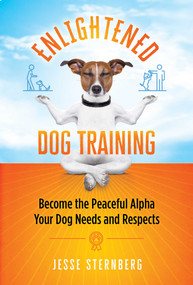 Enlightened Dog Training (Become the Peaceful Alpha Your Dog Needs and Respects) by Jesse Sternberg, 9781644113707