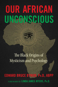 Our African Unconscious (The Black Origins of Mysticism and Psychology) by Edward Bruce Bynum, Linda James Myers, 9781644113967