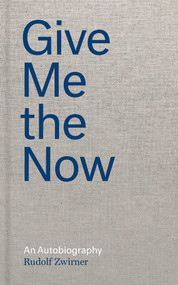 Give Me the Now (An Autobiography) by Rudolf Zwirner, Nicola Kuhn, Gerard A. Goodrow, Lucas Zwirner, 9781644230558