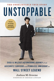 Unstoppable (Siggi B. Wilzig's Astonishing Journey from Auschwitz Survivor and Penniless Immigrant to Wall Street Legend) by Joshua M. Greene, Deborah E. Lipstadt, 9781647222154